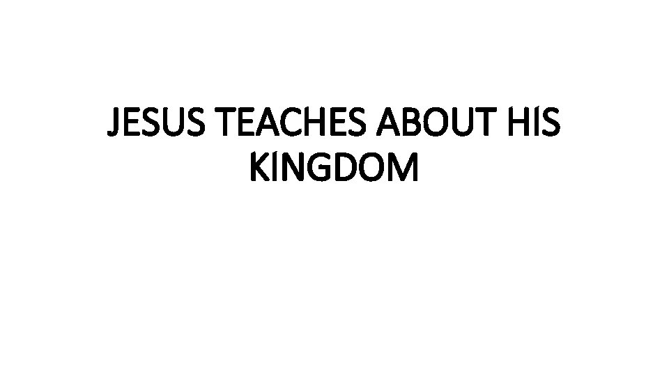 JESUS TEACHES ABOUT HIS KINGDOM 