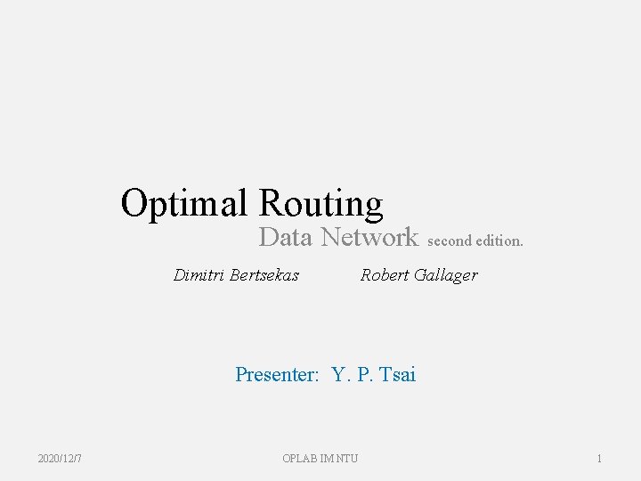 Optimal Routing Data Network second edition. Dimitri Bertsekas Robert Gallager Presenter: Y. P. Tsai