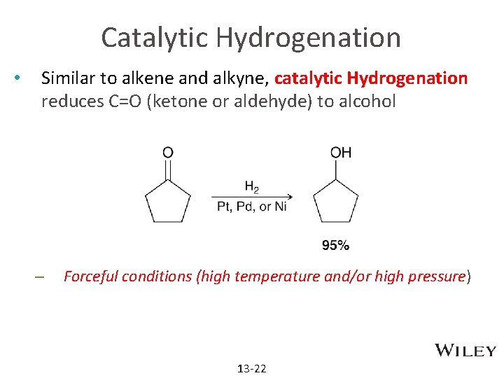 Catalytic Hydrogenation • Similar to alkene and alkyne, catalytic Hydrogenation reduces C=O (ketone or