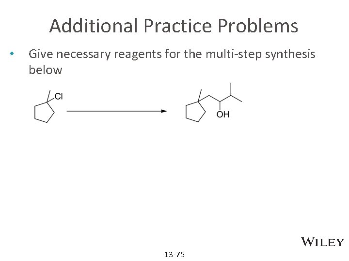 Additional Practice Problems • Give necessary reagents for the multi-step synthesis below 13 -75