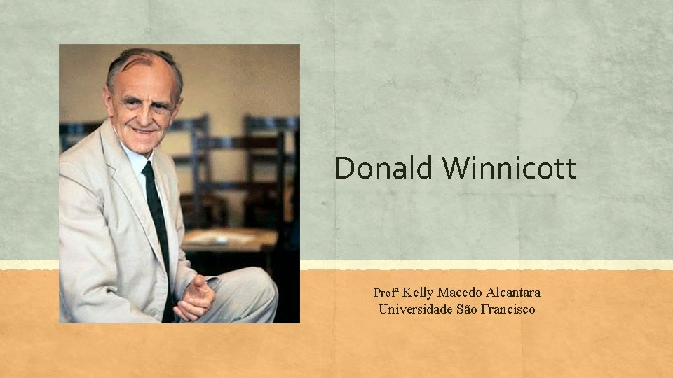 Donald Winnicott Profª Kelly Macedo Alcantara Universidade São Francisco 