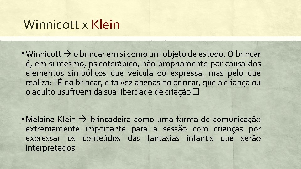 Winnicott x Klein ▪ Winnicott o brincar em si como um objeto de estudo.