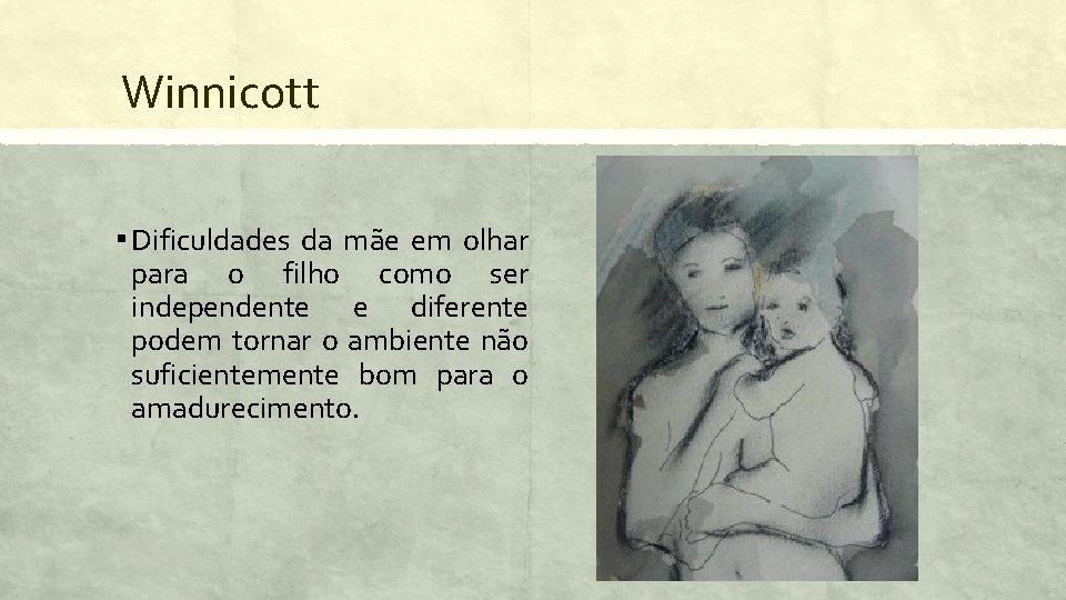 Winnicott ▪ Dificuldades da mãe em olhar para o filho como ser independente e