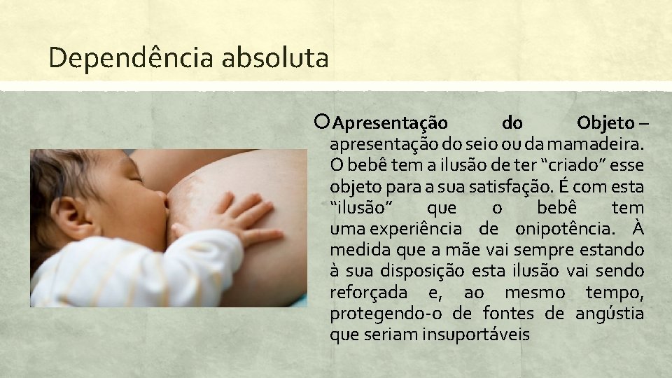 Dependência absoluta Apresentação do Objeto – apresentação do seio ou da mamadeira. O bebê