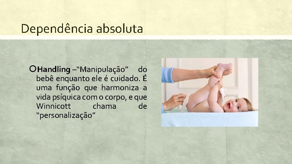 Dependência absoluta Handling –“Manipulação” do bebê enquanto ele é cuidado. É uma função que