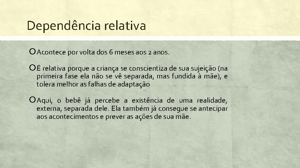 Dependência relativa Acontece por volta dos 6 meses aos 2 anos. É relativa porque