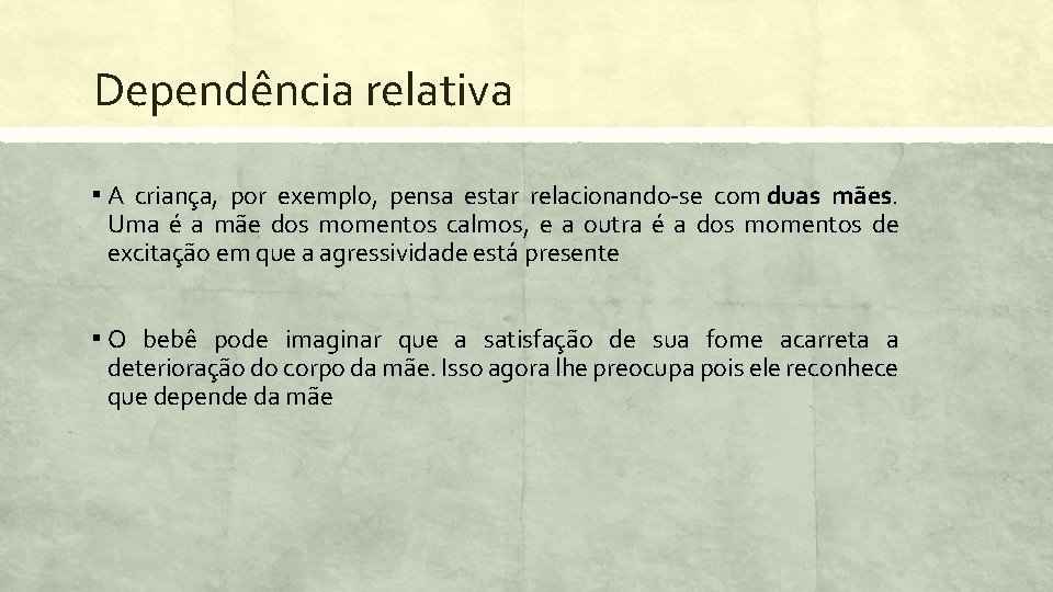 Dependência relativa ▪ A criança, por exemplo, pensa estar relacionando-se com duas mães. Uma
