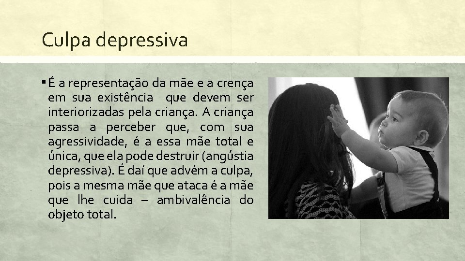 Culpa depressiva ▪ É a representação da mãe e a crença em sua existência
