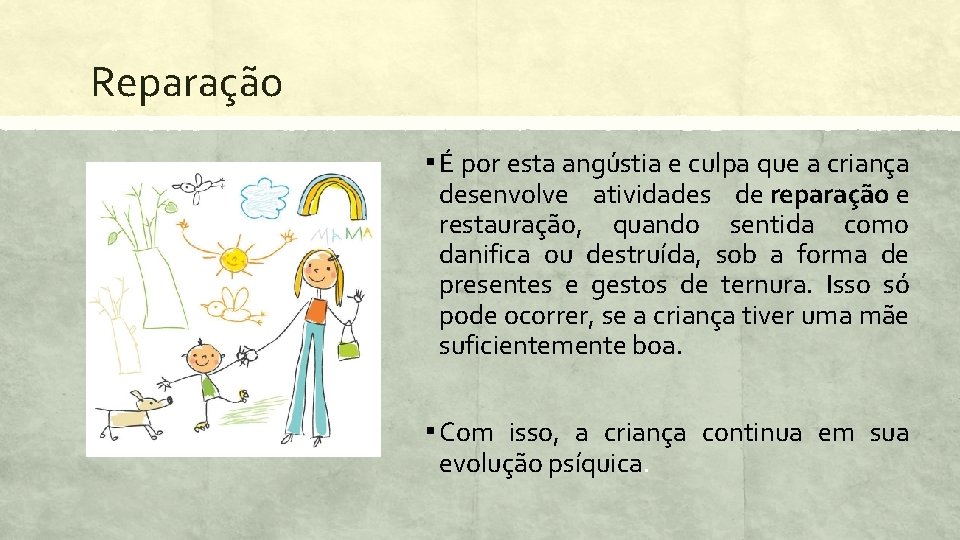 Reparação ▪ É por esta angústia e culpa que a criança desenvolve atividades de