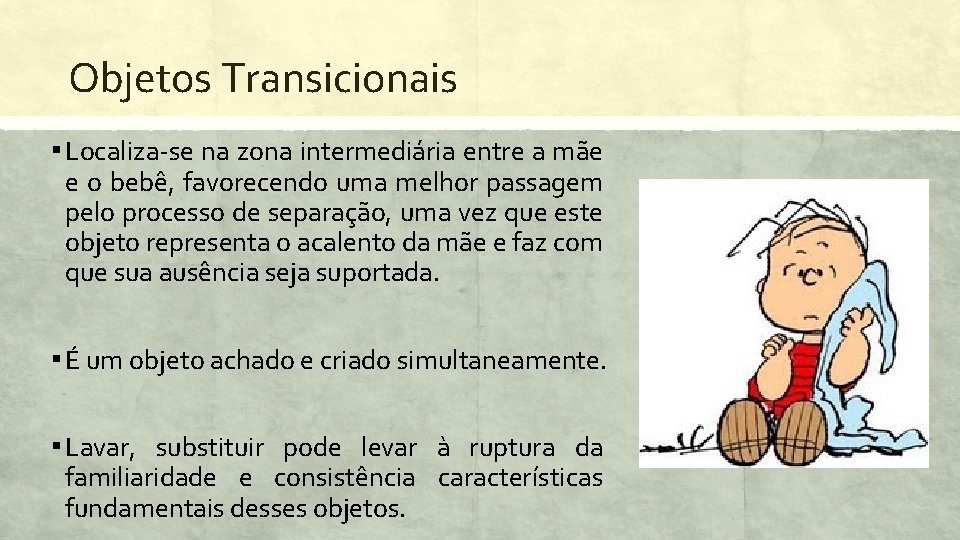 Objetos Transicionais ▪ Localiza-se na zona intermediária entre a mãe e o bebê, favorecendo