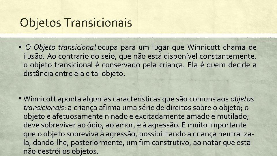 Objetos Transicionais ▪ O Objeto transicional ocupa para um lugar que Winnicott chama de