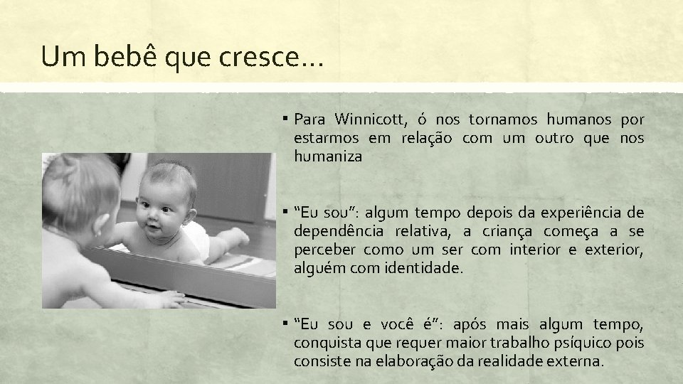 Um bebê que cresce. . . ▪ Para Winnicott, ó nos tornamos humanos por
