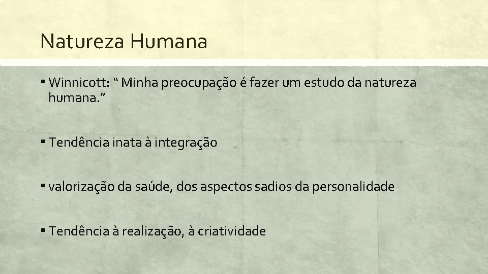 Natureza Humana ▪ Winnicott: “ Minha preocupação é fazer um estudo da natureza humana.