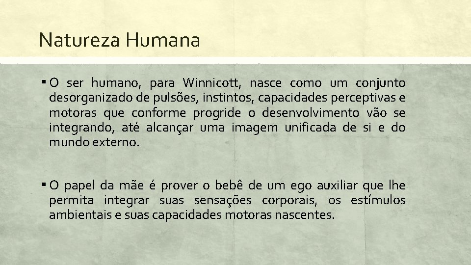Natureza Humana ▪ O ser humano, para Winnicott, nasce como um conjunto desorganizado de