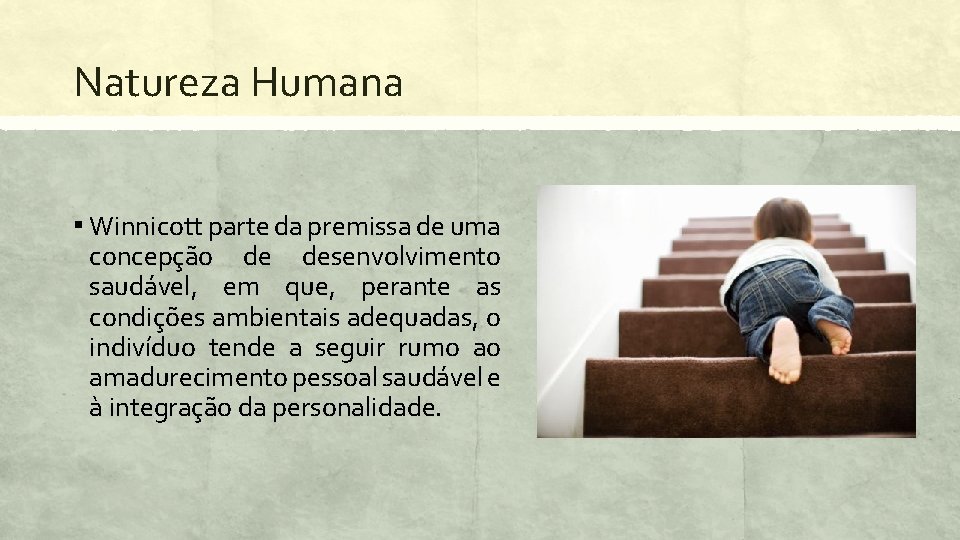 Natureza Humana ▪ Winnicott parte da premissa de uma concepção de desenvolvimento saudável, em