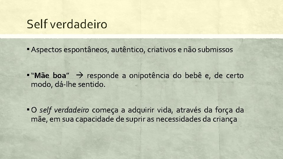 Self verdadeiro ▪ Aspectos espontâneos, autêntico, criativos e não submissos ▪ “Mãe boa” responde