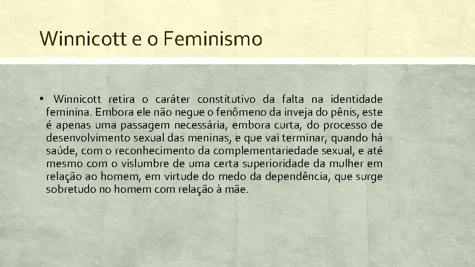 Winnicott e o Feminismo ▪ Para Freud e a identidade da mulher como castrada.