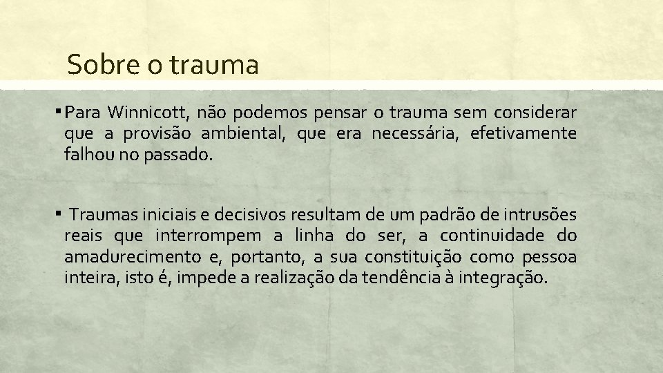 Sobre o trauma ▪ Para Winnicott, não podemos pensar o trauma sem considerar que