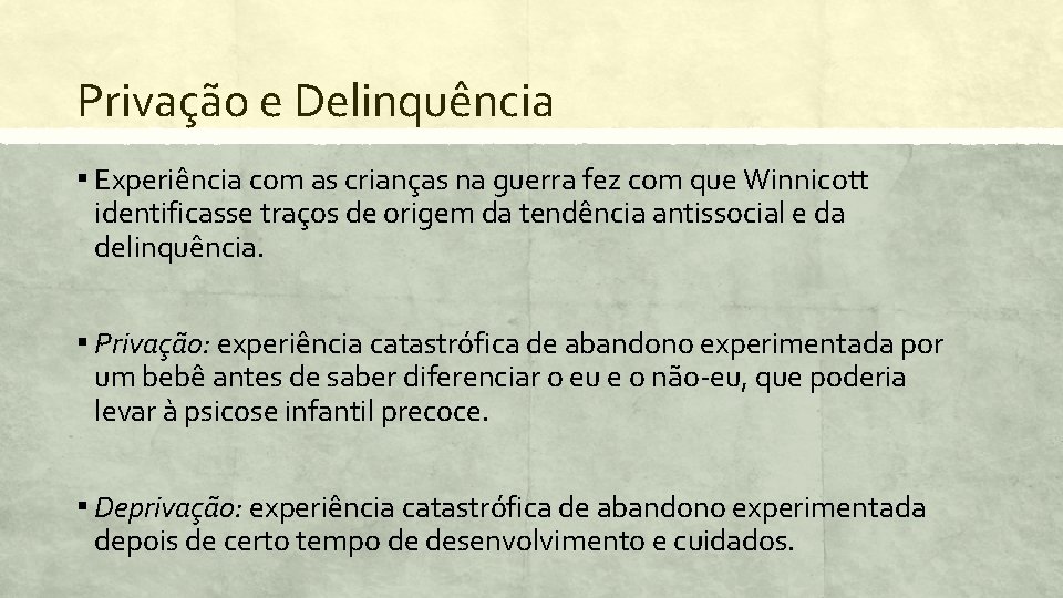 Privação e Delinquência ▪ Experiência com as crianças na guerra fez com que Winnicott
