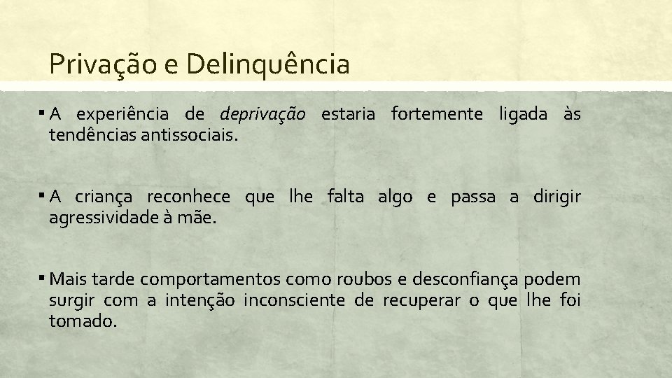 Privação e Delinquência ▪ A experiência de deprivação estaria fortemente ligada às tendências antissociais.