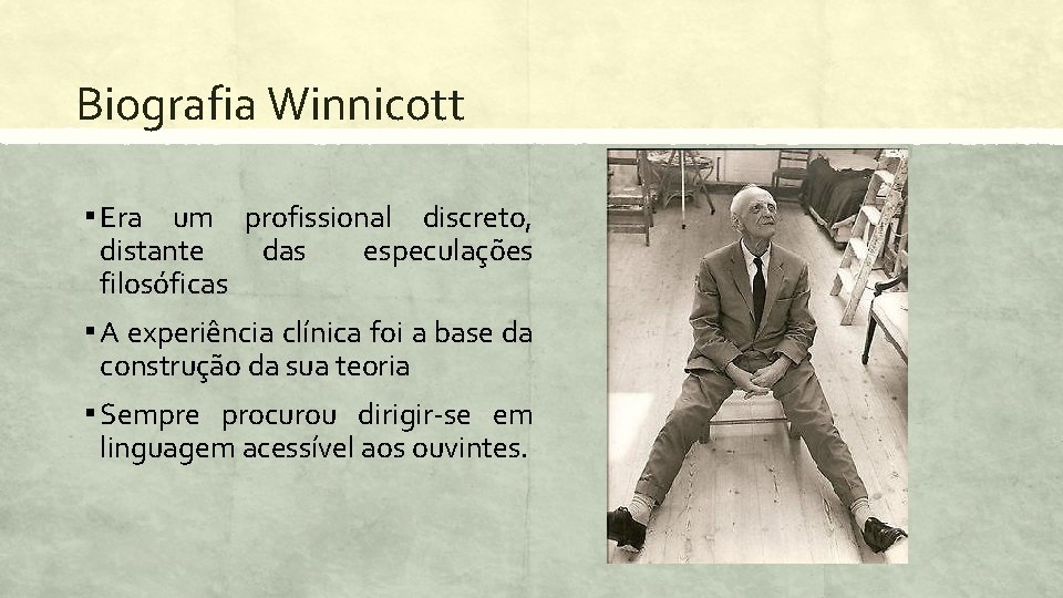 Biografia Winnicott ▪ Era um profissional discreto, distante das filosóficas especulações ▪ A experiência