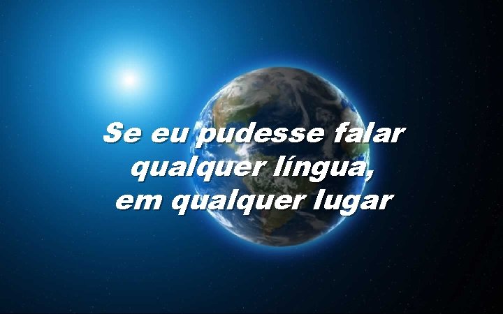 Se eu pudesse falar qualquer língua, em qualquer lugar 