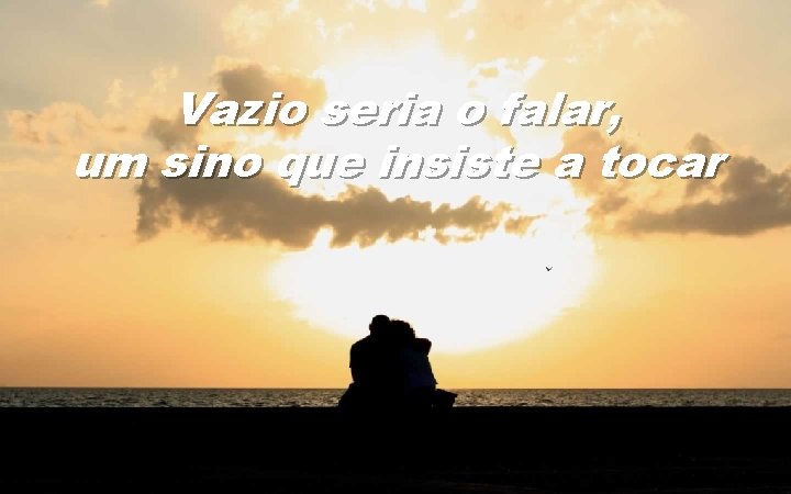 Vazio seria o falar, um sino que insiste a tocar 
