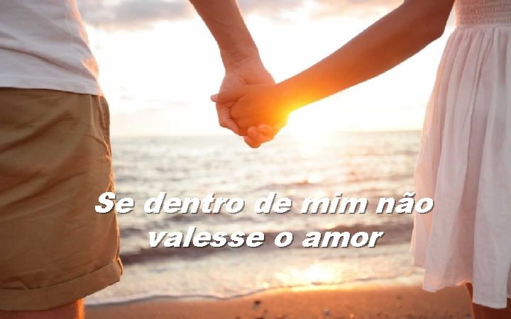 Se dentro de mim não valesse o amor 
