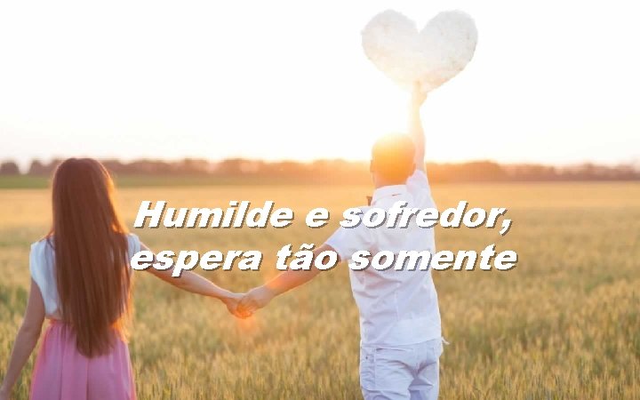 Humilde e sofredor, espera tão somente 