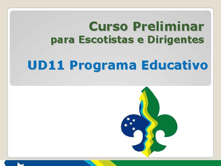 Curso Preliminar para Escotistas e Dirigentes UD 11 Programa Educativo 1 