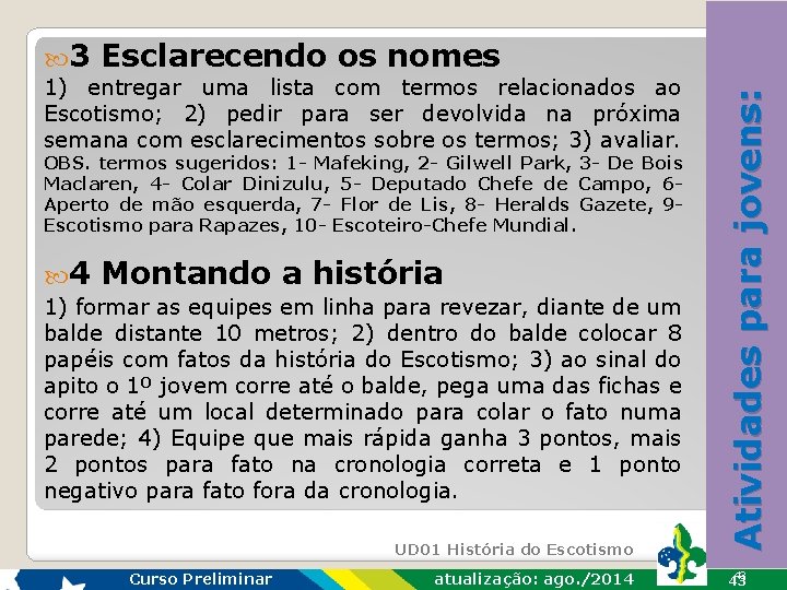 1) entregar uma lista com termos relacionados ao Escotismo; 2) pedir para ser devolvida