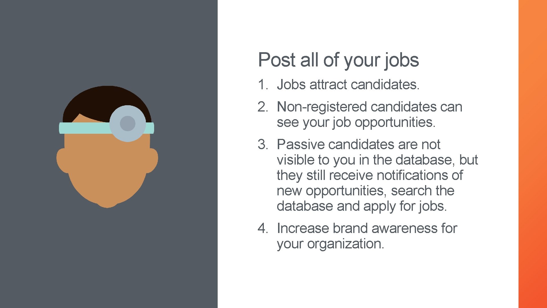 Post all of your jobs 1. Jobs attract candidates. 2. Non-registered candidates can see
