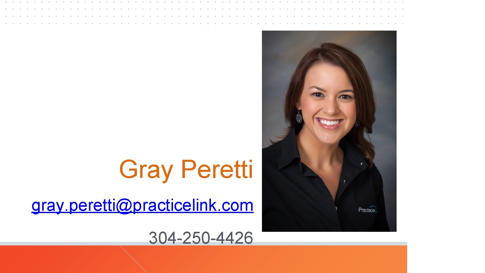 Gray Peretti gray. peretti@practicelink. com 304 -250 -4426 