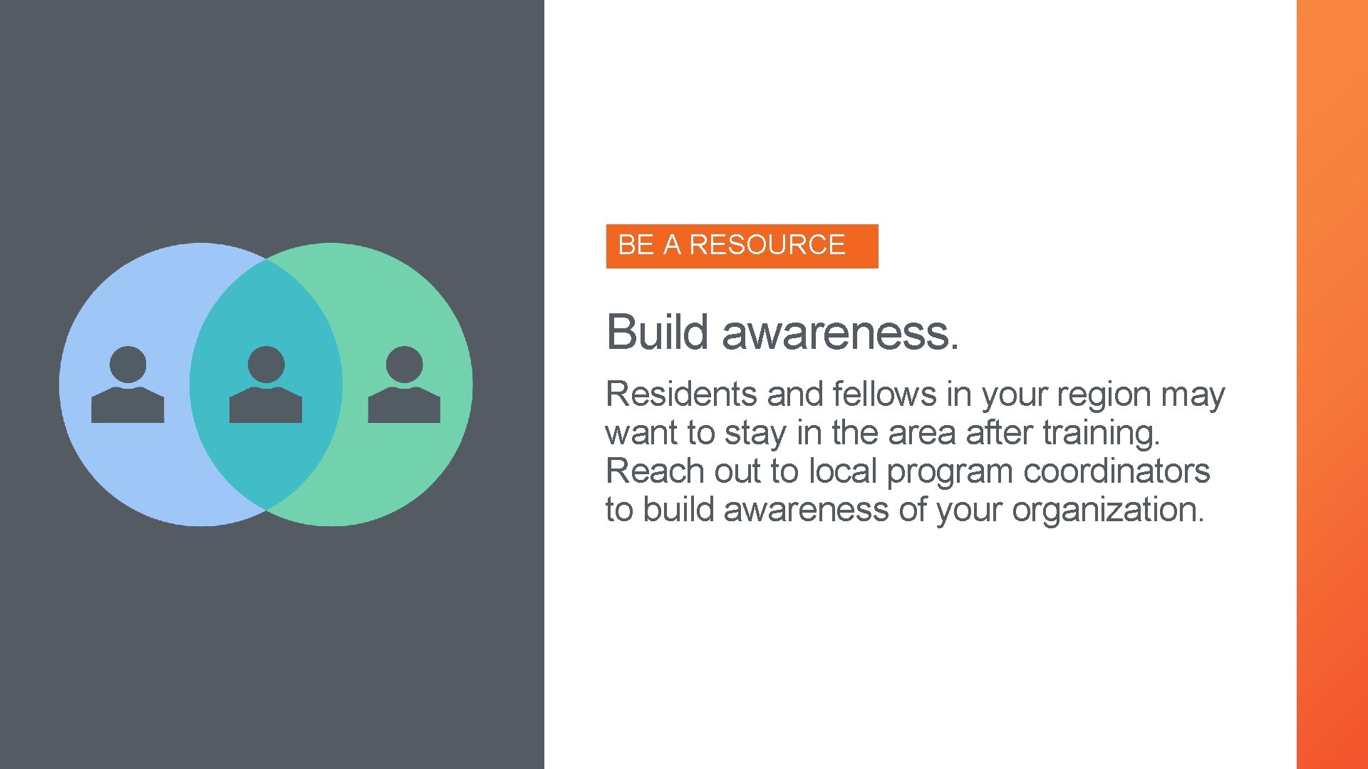 BE A RESOURCE Build awareness. Residents and fellows in your region may want to
