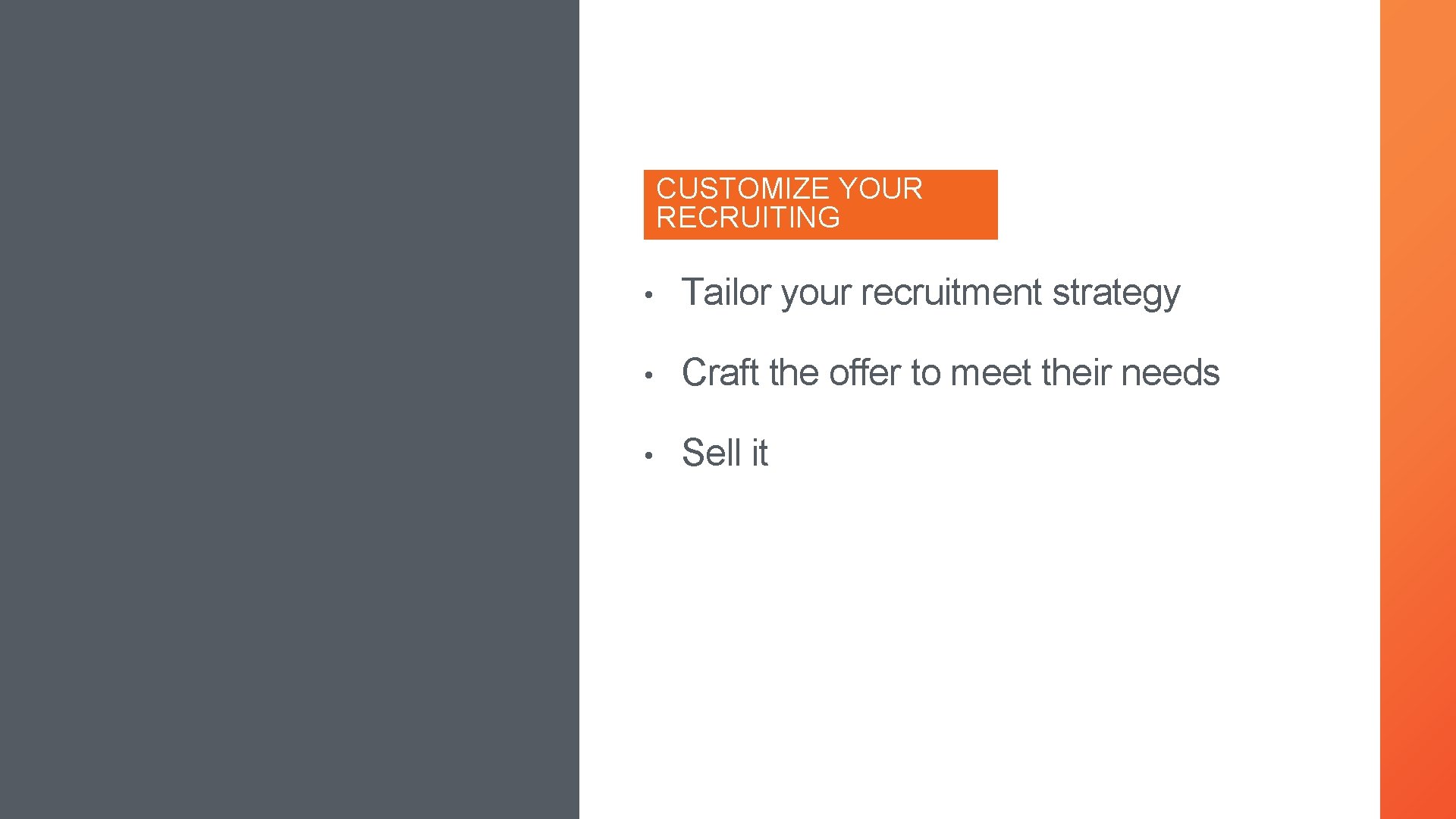 CUSTOMIZE YOUR RECRUITING • Tailor your recruitment strategy • Craft the offer to meet