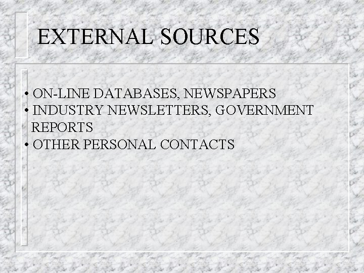 EXTERNAL SOURCES • ON-LINE DATABASES, NEWSPAPERS • INDUSTRY NEWSLETTERS, GOVERNMENT REPORTS • OTHER PERSONAL