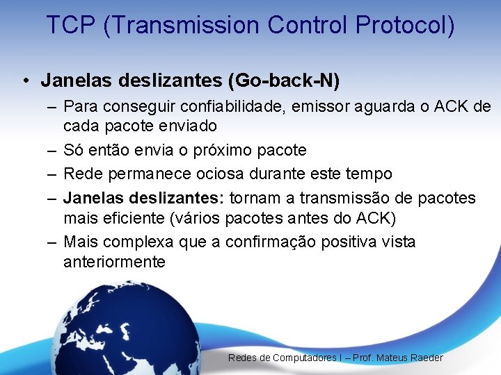 TCP (Transmission Control Protocol) • Janelas deslizantes (Go-back-N) – Para conseguir confiabilidade, emissor aguarda