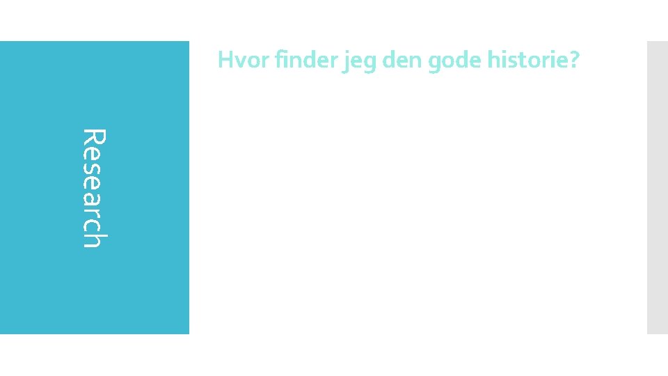 Hvor finder jeg den gode historie? Research Undren Undersøgelser Andre medier (både nationale og