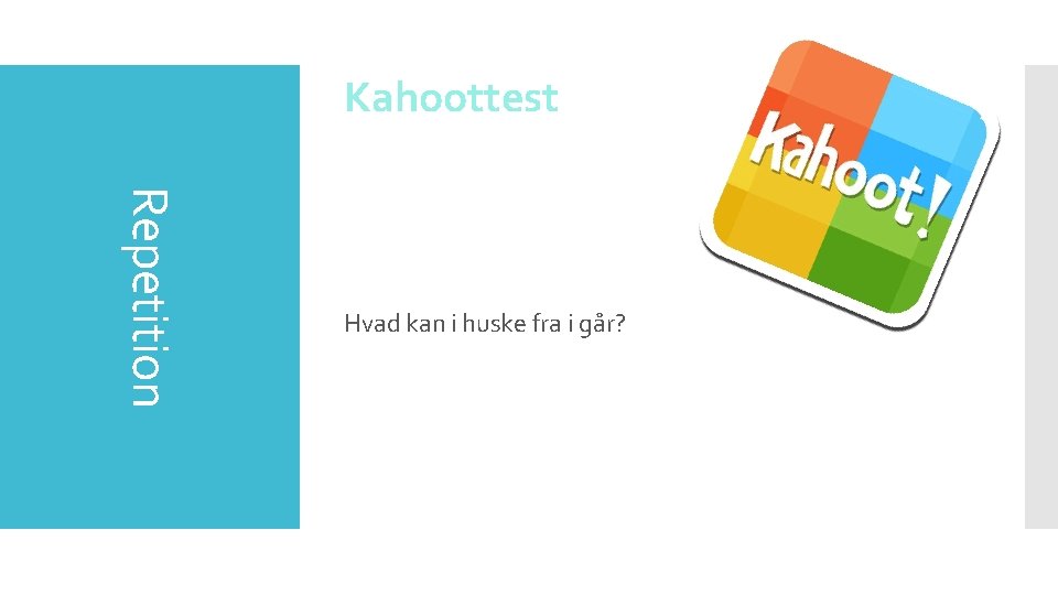 Kahoottest Repetition Hvad kan i huske fra i går? 