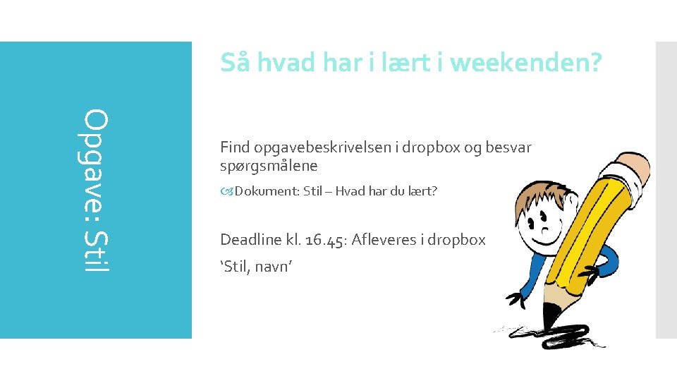 Så hvad har i lært i weekenden? Opgave: Stil Find opgavebeskrivelsen i dropbox og