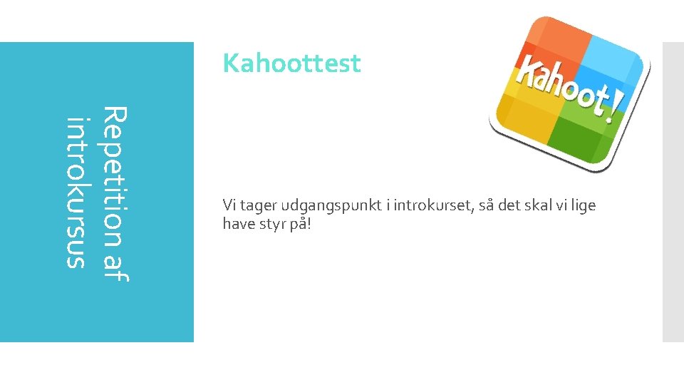 Kahoottest Repetition af introkursus Vi tager udgangspunkt i introkurset, så det skal vi lige