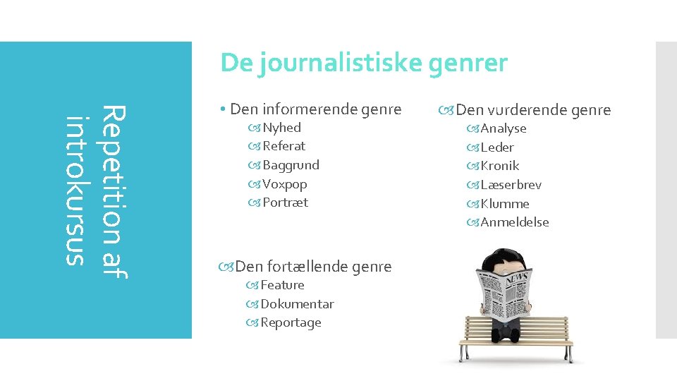 De journalistiske genrer Repetition af introkursus • Den informerende genre Nyhed Referat Baggrund Voxpop