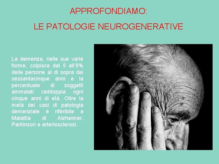 APPROFONDIAMO: LE PATOLOGIE NEUROGENERATIVE La demenza, nelle sue varie forme, colpisce dal 5 all’