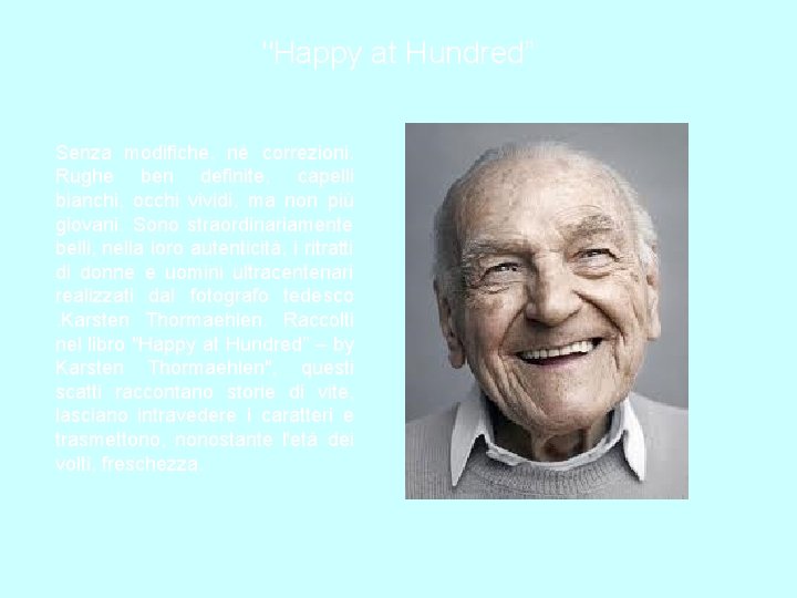 "Happy at Hundred” Senza modifiche, né correzioni. Rughe ben definite, capelli bianchi, occhi vividi,