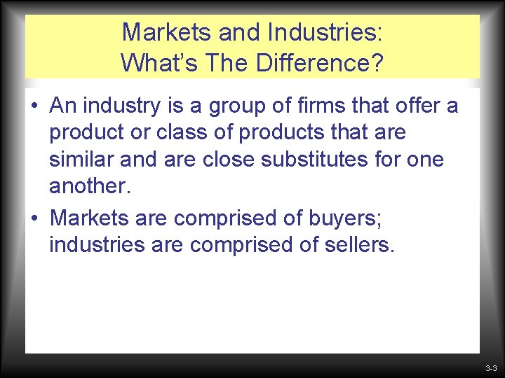 Markets and Industries: What’s The Difference? • An industry is a group of firms Markets and Industries: What’s The Difference? • An industry is a group of firms