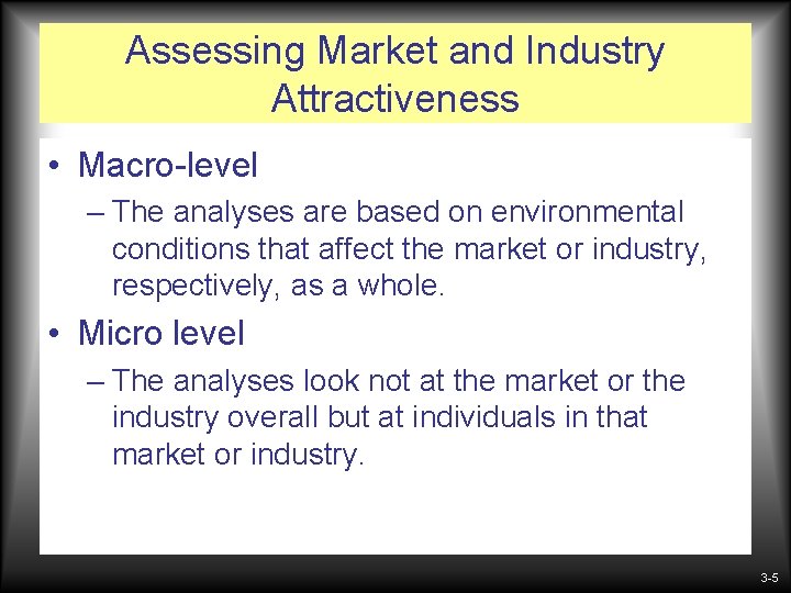 Assessing Market and Industry Attractiveness • Macro-level – The analyses are based on environmental Assessing Market and Industry Attractiveness • Macro-level – The analyses are based on environmental