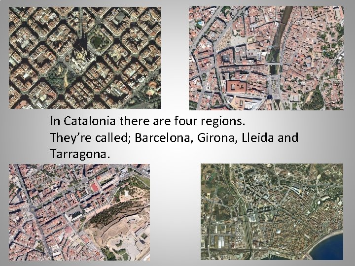 In Catalonia there are four regions. They’re called; Barcelona, Girona, Lleida and Tarragona. 