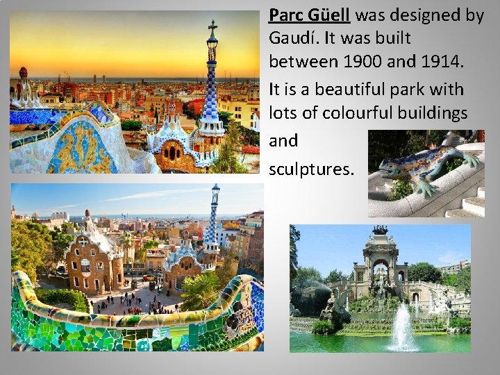 Parc Güell was designed by Gaudí. It was built between 1900 and 1914. It