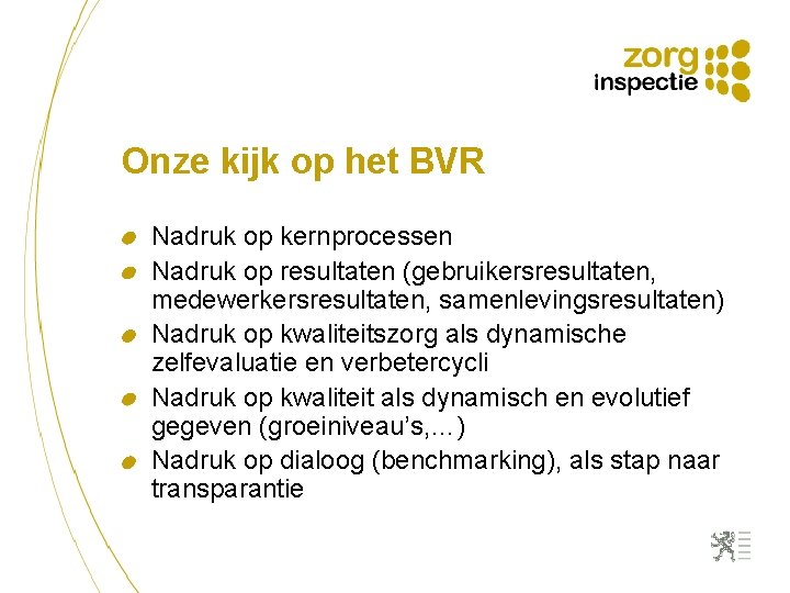 Onze kijk op het BVR Nadruk op kernprocessen Nadruk op resultaten (gebruikersresultaten, medewerkersresultaten, samenlevingsresultaten)