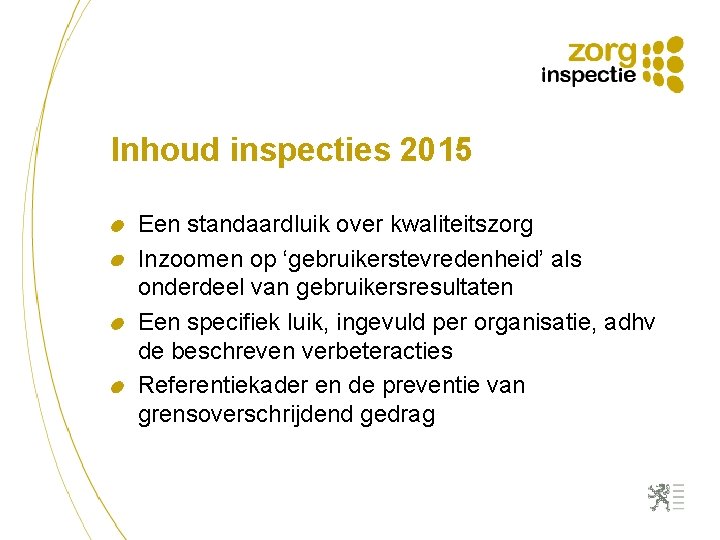 Inhoud inspecties 2015 Een standaardluik over kwaliteitszorg Inzoomen op ‘gebruikerstevredenheid’ als onderdeel van gebruikersresultaten